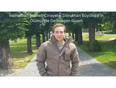 İntihardan Şüpheli Cinayete: Dorukhan Büyükışık’ın Ölümünde Derinleşen Gizem